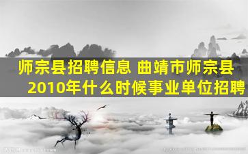 师宗县招聘信息 曲靖市师宗县2010年什么时候事业单位招聘